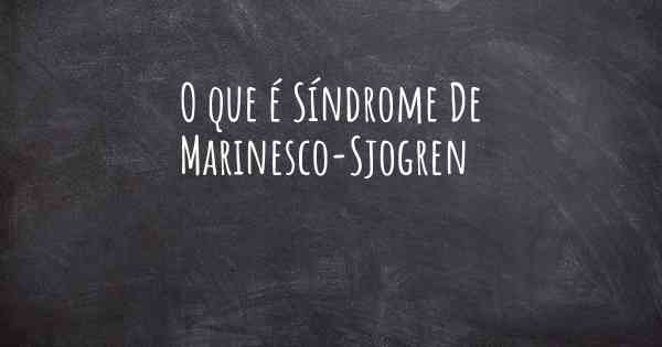 O que é Síndrome De Marinesco-Sjogren