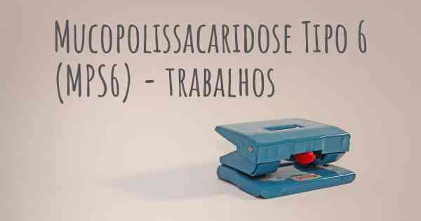 Mucopolissacaridose Tipo 6 (MPS6) - trabalhos