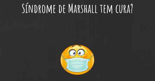 Síndrome de Marshall tem cura?