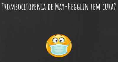 Trombocitopenia de May-Hegglin tem cura?