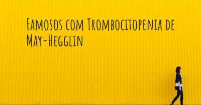 Famosos com Trombocitopenia de May-Hegglin