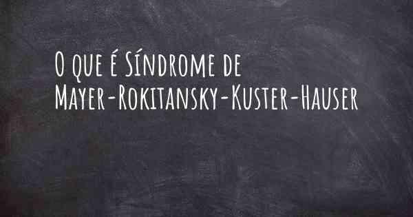 O que é Síndrome de Mayer-Rokitansky-Kuster-Hauser