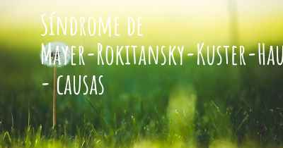 Síndrome de Mayer-Rokitansky-Kuster-Hauser - causas