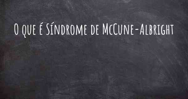 O que é Síndrome de McCune-Albright