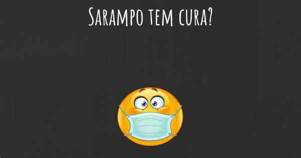 Sarampo tem cura?