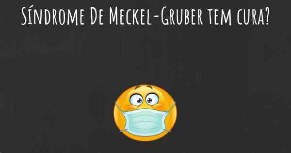 Síndrome De Meckel-Gruber tem cura?