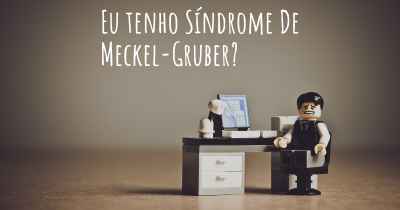 Eu tenho Síndrome De Meckel-Gruber?