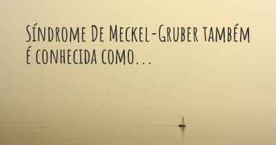 Síndrome De Meckel-Gruber também é conhecida como...