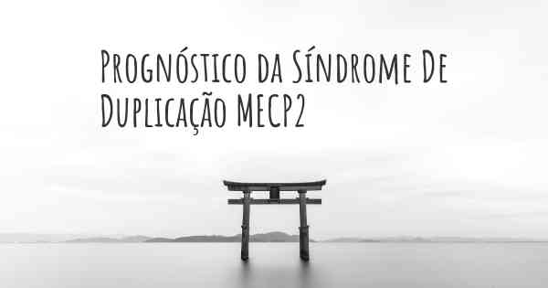 Prognóstico da Síndrome De Duplicação MECP2