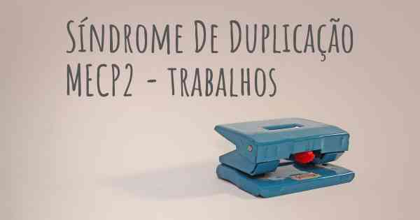 Síndrome De Duplicação MECP2 - trabalhos