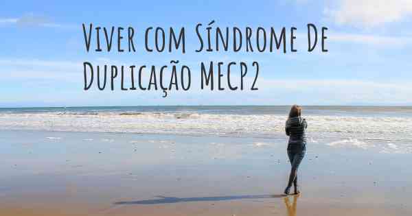 Viver com Síndrome De Duplicação MECP2