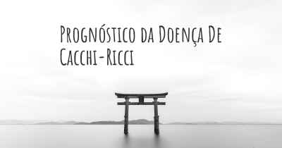 Prognóstico da Doença De Cacchi-Ricci