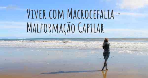 Viver com Macrocefalia - Malformação Capilar