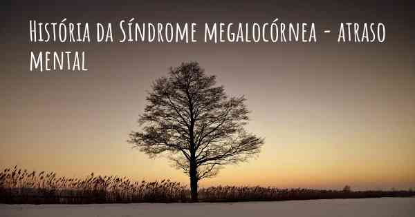 História da Síndrome megalocórnea - atraso mental