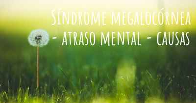 Síndrome megalocórnea - atraso mental - causas