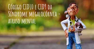 Código CID10 e CID9 da Síndrome megalocórnea - atraso mental