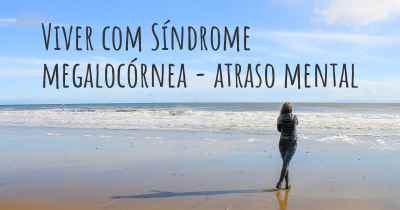 Viver com Síndrome megalocórnea - atraso mental