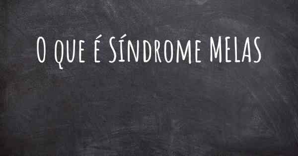 O que é Síndrome MELAS
