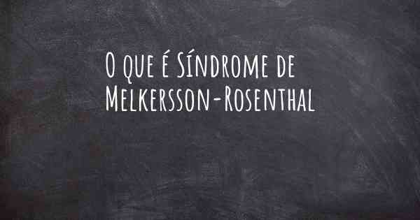 O que é Síndrome de Melkersson-Rosenthal
