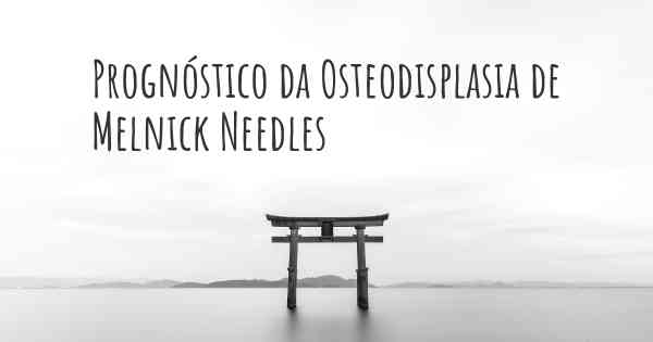 Prognóstico da Osteodisplasia de Melnick Needles