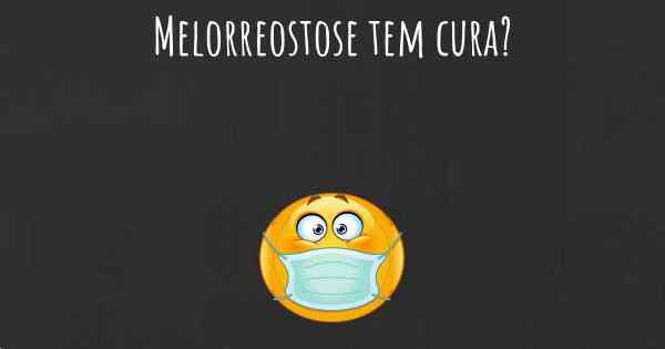 Melorreostose tem cura?