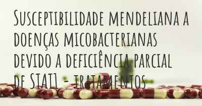 Susceptibilidade mendeliana a doenças micobacterianas devido a deficiência parcial de STAT1 - tratamentos