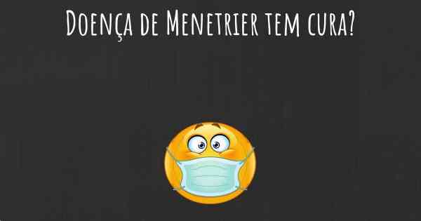 Doença de Menetrier tem cura?