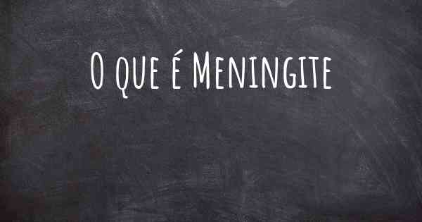 O que é Meningite