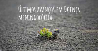 Últimos avanços em Doença meningocócica