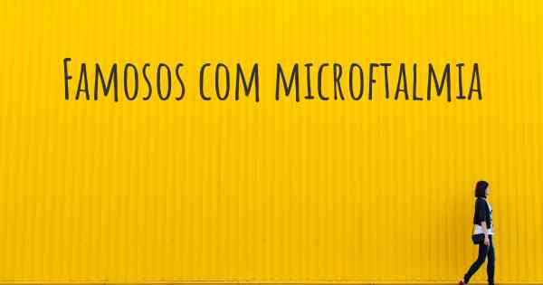 Famosos com microftalmia