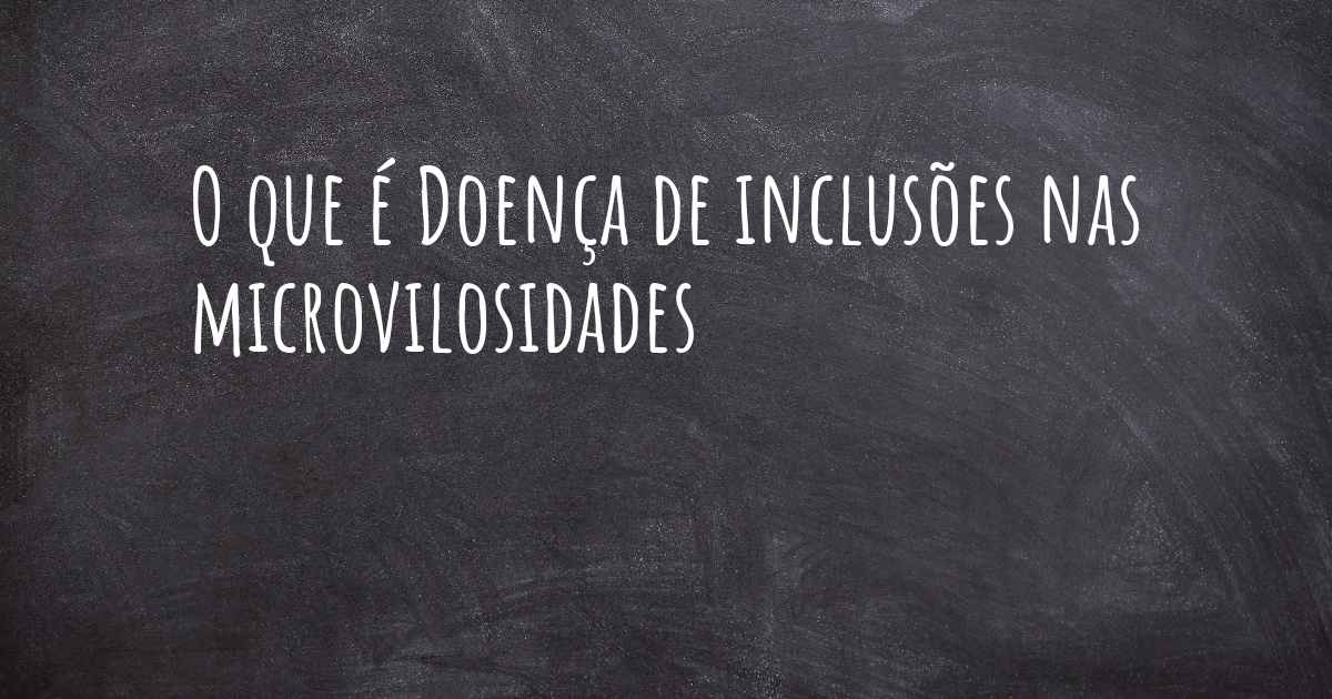 O que é Doença de inclusões nas microvilosidades?