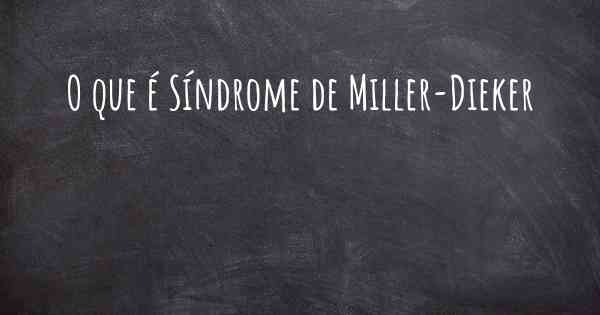 O que é Síndrome de Miller-Dieker
