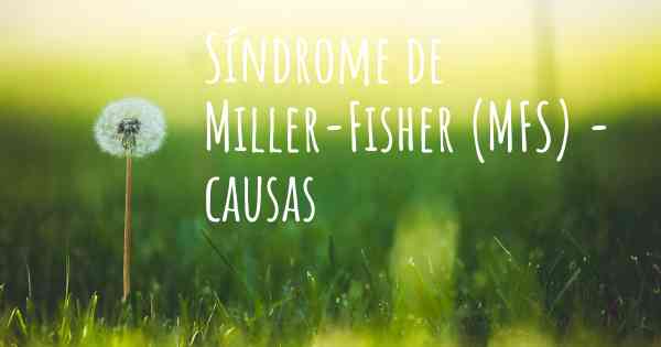 Síndrome de Miller-Fisher (MFS) - causas
