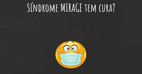 Síndrome MIRAGE tem cura?