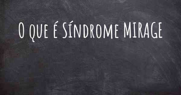 O que é Síndrome MIRAGE