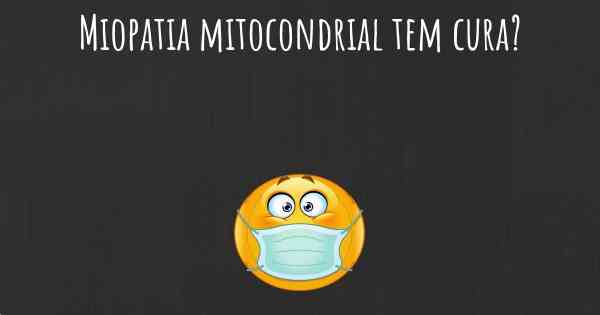 Miopatia mitocondrial tem cura?