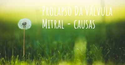 Prolapso Da Válvula Mitral - causas