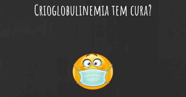 Crioglobulinemia tem cura?