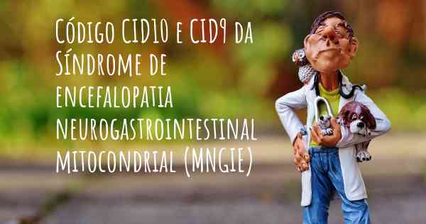 Código CID10 e CID9 da Síndrome de encefalopatia neurogastrointestinal mitocondrial (MNGIE)