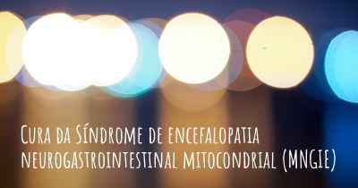 Cura da Síndrome de encefalopatia neurogastrointestinal mitocondrial (MNGIE)