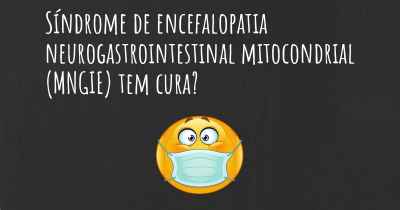 Síndrome de encefalopatia neurogastrointestinal mitocondrial (MNGIE) tem cura?