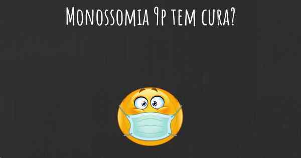 Monossomia 9p tem cura?