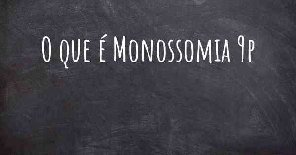 O que é Monossomia 9p