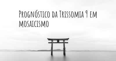 Prognóstico da Trissomia 9 em mosaicismo