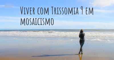 Viver com Trissomia 9 em mosaicismo