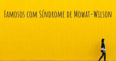 Famosos com Síndrome de Mowat-Wilson