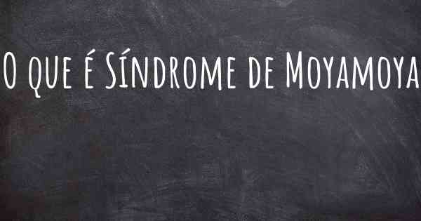 O que é Síndrome de Moyamoya