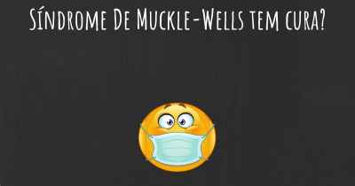 Síndrome De Muckle-Wells tem cura?