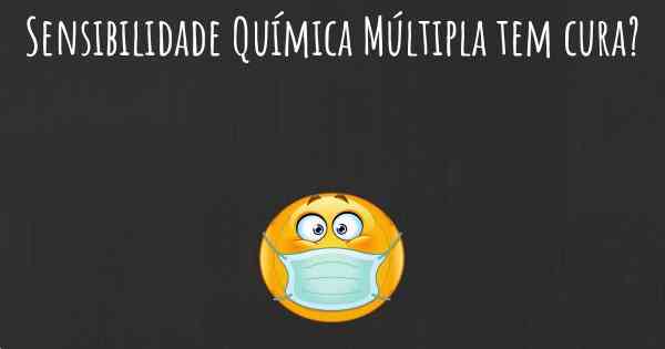 Sensibilidade Química Múltipla tem cura?