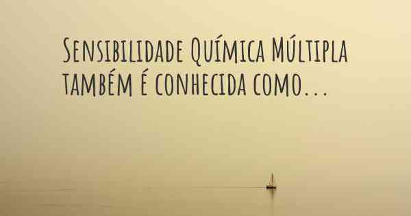 Sensibilidade Química Múltipla também é conhecida como...